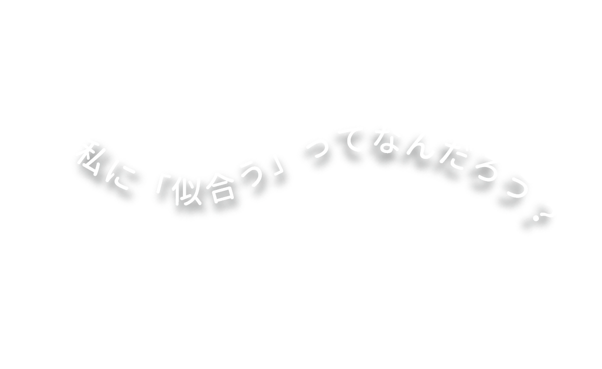 私に「似合う」ってなんだろう